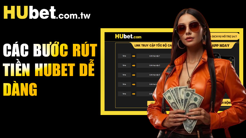 Các bước rút tiền Hubet dễ dàng cho người chơi mới