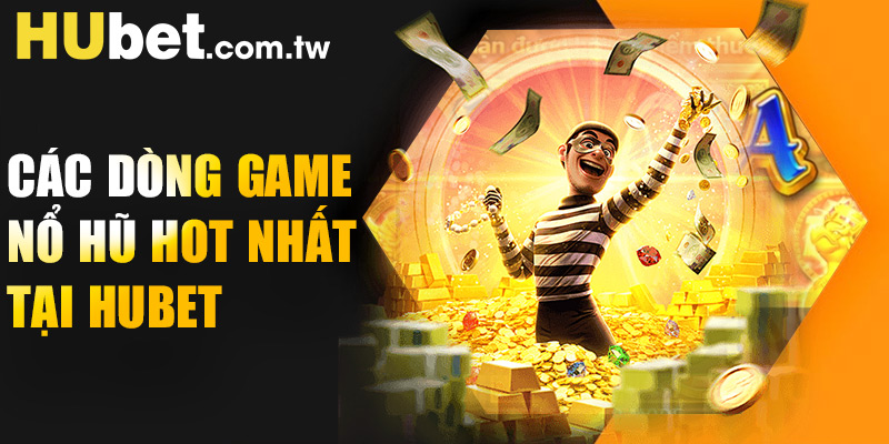 Các dòng game nổ hũ hot nhất tại Hubet