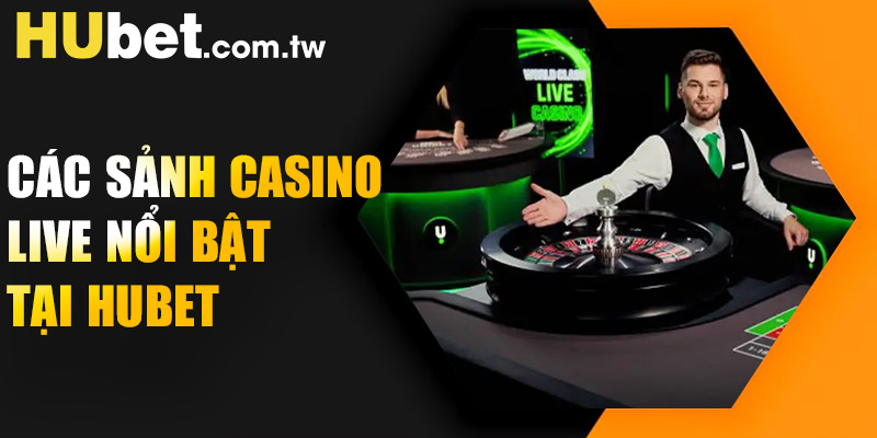 Các sảnh Casino Live nổi bật tại Hubet