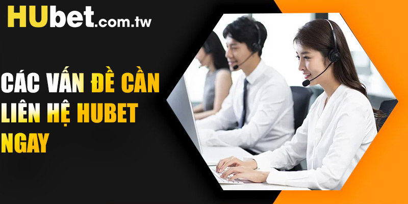 Các vấn đề cần liên hệ Hubet ngay