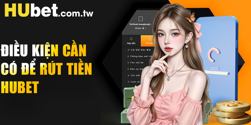 Điều kiện cần có để rút tiền Hubet