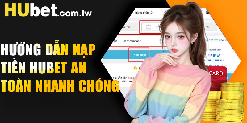 Hướng dẫn nạp tiền Hubet an toàn nhanh chóng từng bước