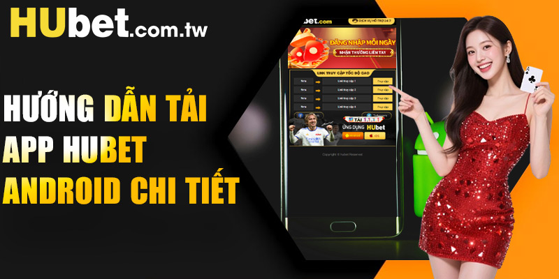 Hướng dẫn tải app Hubet Android chi tiết từ A đến Z