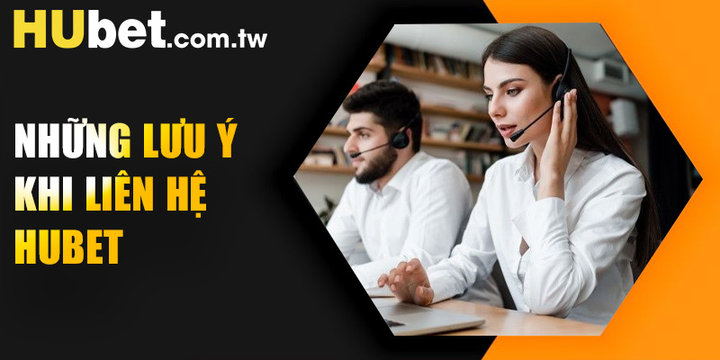 Những lưu ý khi liên hệ Hubet