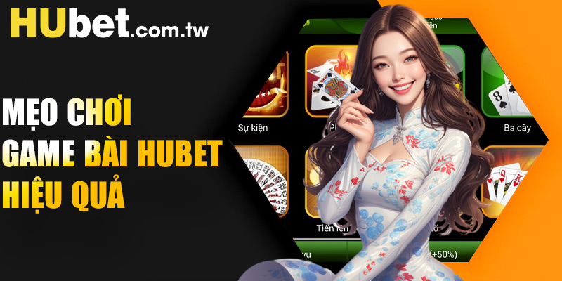 Mẹo chơi game bài Hubet hiệu quả mới nhất