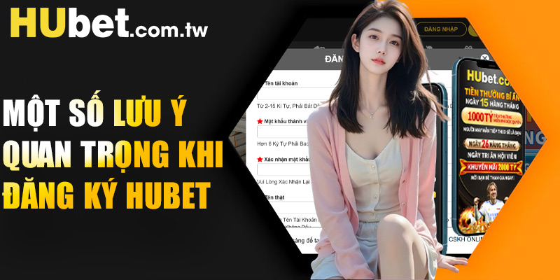 Một số lưu ý quan trọng cần nhớ khi đăng ký Hubet