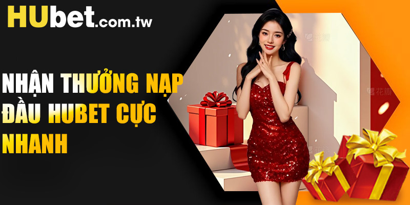 Cách nhận thưởng nạp đầu Hubet cực nhanh