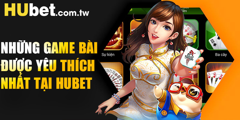 Những game bài được yêu thích nhất tại Hubet