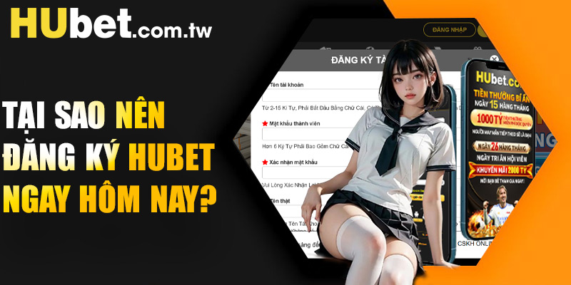 Tại sao nên đăng ký Hubet ngay hôm nay?