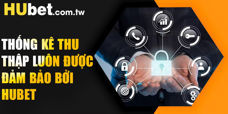 Thống kê thu thập được đảm bảo bởi chính sách bảo mật Hubet