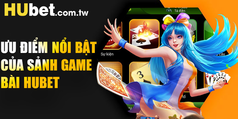 Ưu điểm nổi bật sảnh game bài Hubet