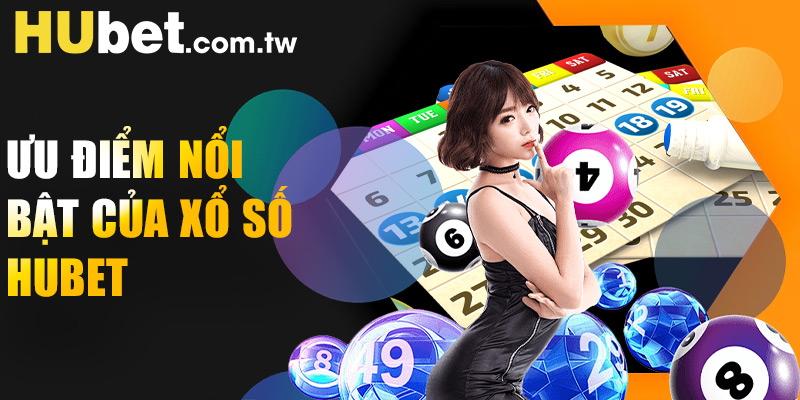 Các ưu điểm nổi bật của sảnh xổ số Hubet
