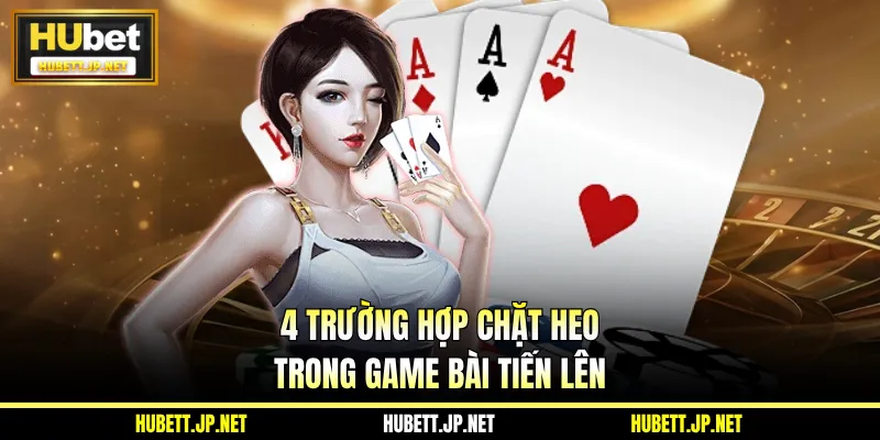 4 trường hợp chặt heo trong game bài Tiến Lên