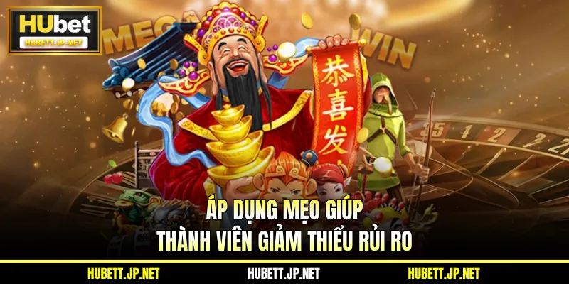 Áp dụng mẹo giúp thành viên giảm thiểu rủi ro