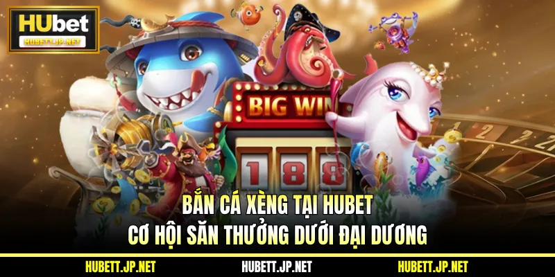 Bắn Cá Xèng Tại HUBET - Cơ Hội Săn Thưởng Dưới Đại Dương