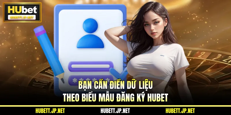 Bạn cần điền dữ liệu theo biểu mẫu đăng ký HUBET