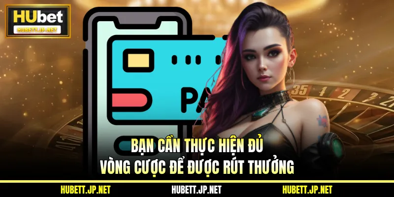 Bạn cần thực hiện đủ vòng cược để được rút thưởng