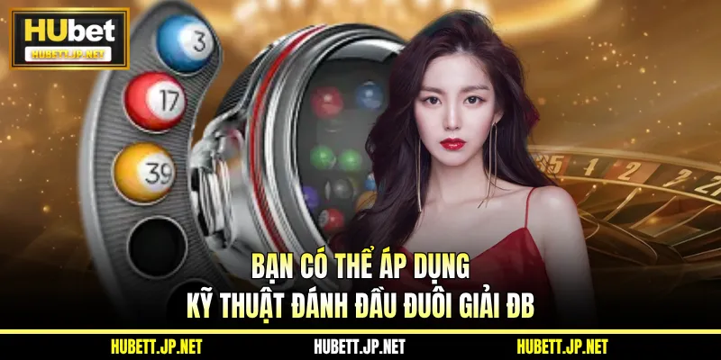 Bạn có thể áp dụng kỹ thuật đánh đầu đuôi giải ĐB