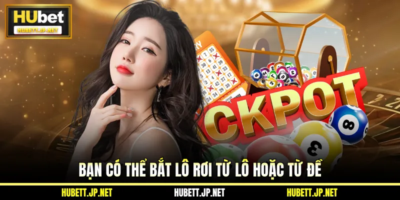Bạn có thể bắt lô rơi từ lô hoặc từ đề