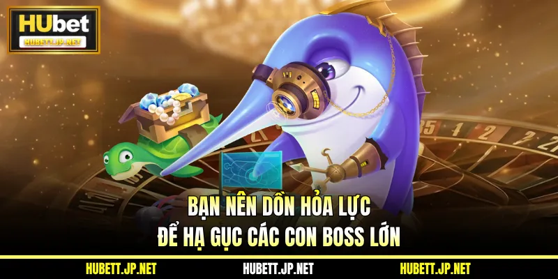 Bạn nên dồn hỏa lực để hạ gục các con boss lớn