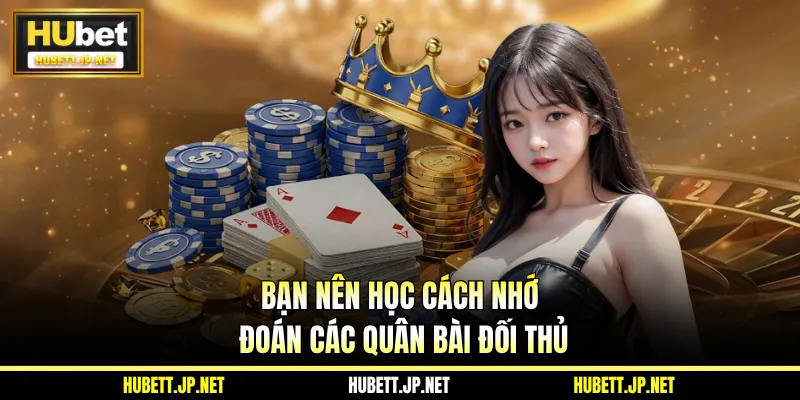 Bạn nên học cách nhớ, đoán các quân bài đối thủ