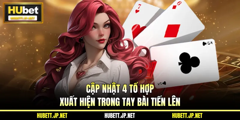 Cập nhật 4 tổ hợp xuất hiện trong tay bài Tiến Lên