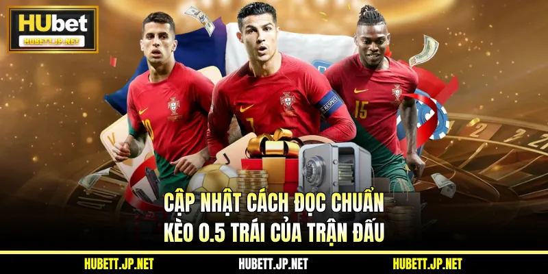 Cập nhật cách đọc chuẩn kèo 0.5 trái của trận đấu