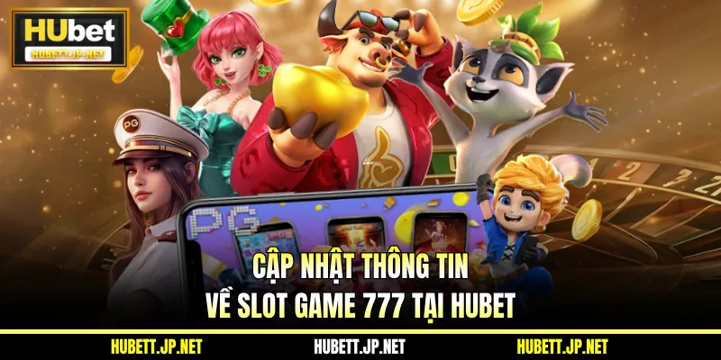 Cập nhật thông tin về slot game 777 tại Hubet