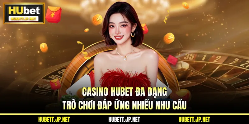 Casino HUBET đa dạng trò chơi đáp ứng nhiều nhu cầu