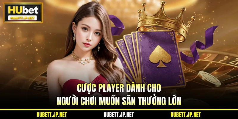 Cược Player dành cho người chơi muốn săn thưởng lớn