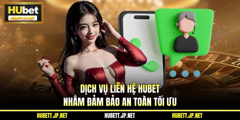 Dịch vụ liên hệ Hubet nhằm đảm bảo an toàn tối ưu