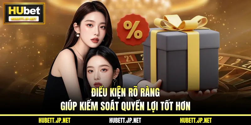 Điều kiện rõ ràng giúp kiểm soát quyền lợi tốt hơn