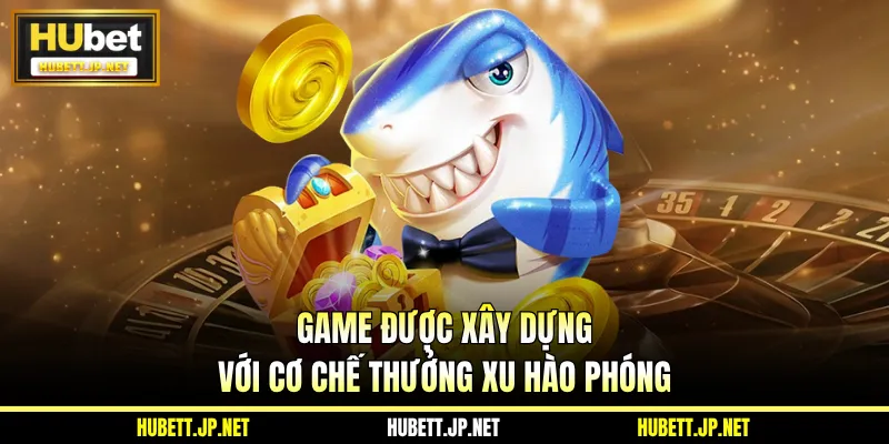 Game được xây dựng với cơ chế thưởng xu hào phóng