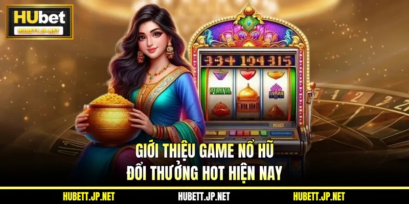 Giới thiệu game nổ hũ đổi thưởng hot hiện nay