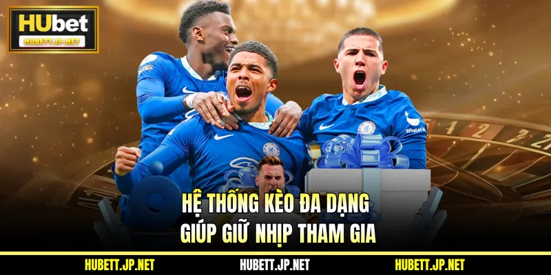 Hệ thống kèo đa dạng giúp giữ nhịp tham gia