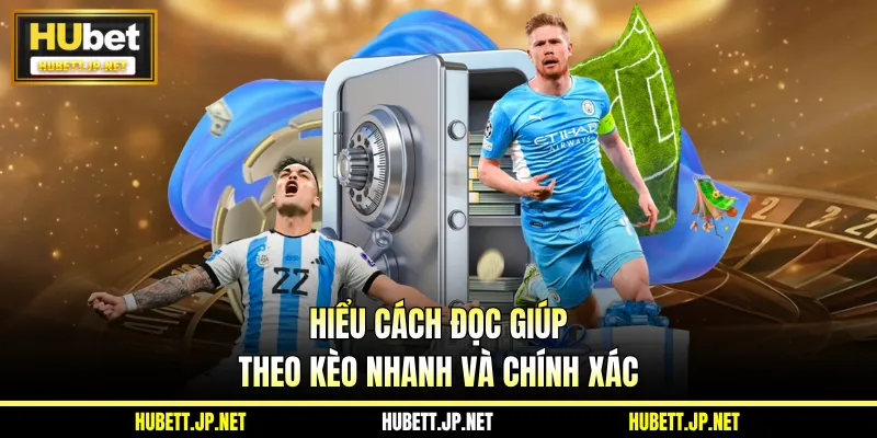 Hiểu cách đọc giúp theo kèo nhanh và chính xác