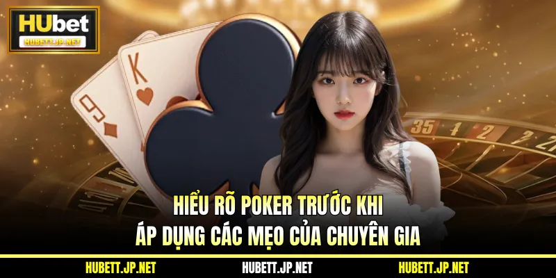 Hiểu rõ Poker trước khi áp dụng các mẹo của chuyên gia