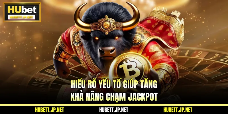 Hiểu rõ yếu tố giúp tăng khả năng chạm jackpot