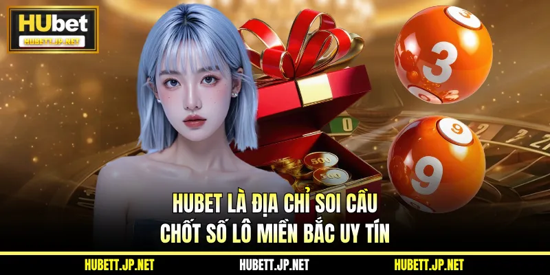 HUBET là địa chỉ soi cầu, chốt số lô miền Bắc uy tín
