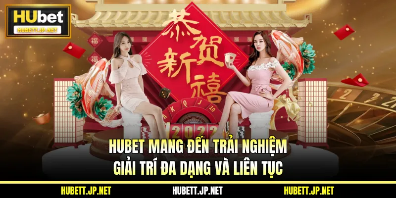 HUBET mang đến trải nghiệm giải trí đa dạng và liên tục