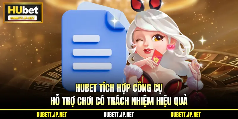 HUBET tích hợp công cụ hỗ trợ chơi có trách nhiệm hiệu quả