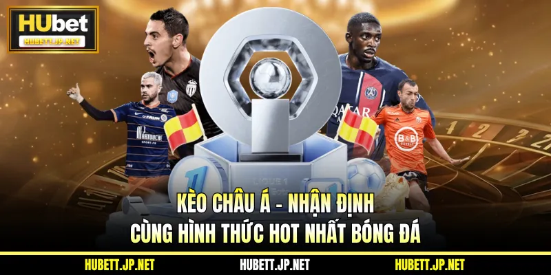Kèo Châu Á - Nhận Định Cùng Hình Thức Hot Nhất Bóng Đá