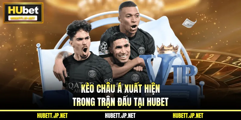 Kèo Châu Á xuất hiện trong trận đấu tại Hubet