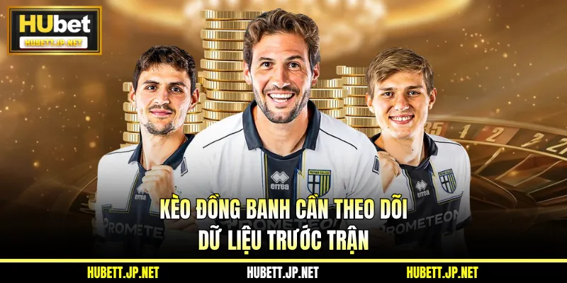 Kèo đồng banh cần theo dõi dữ liệu trước trận