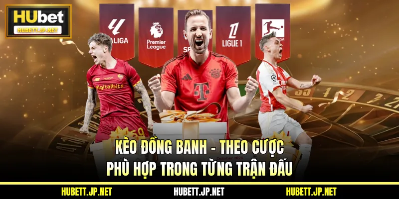 Kèo Đồng Banh - Theo Cược Phù Hợp Trong Từng Trận Đấu