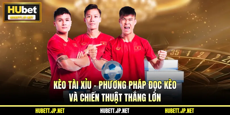 Kèo Tài Xỉu - Phương Pháp Đọc Kèo Và Chiến Thuật Thắng Lớn
