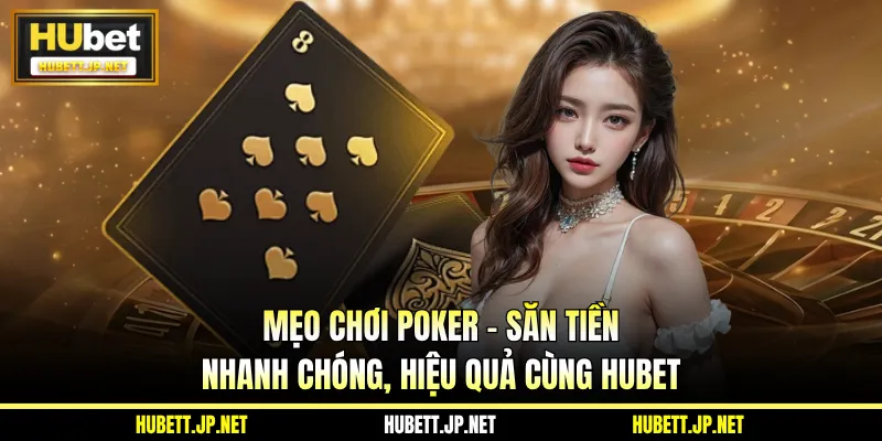 Mẹo Chơi Poker - Săn Tiền Nhanh Chóng, Hiệu Quả Cùng Hubet