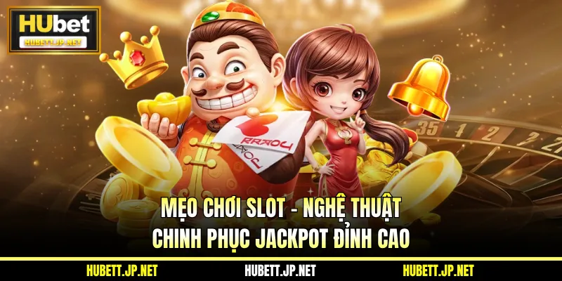 Mẹo Chơi Slot - Nghệ Thuật Chinh Phục Jackpot Đỉnh Cao