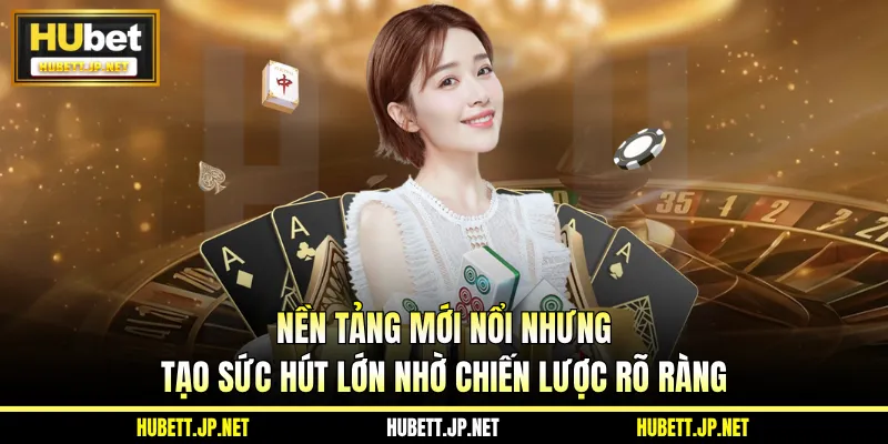 Nền tảng mới nổi nhưng tạo sức hút lớn nhờ chiến lược rõ ràng
