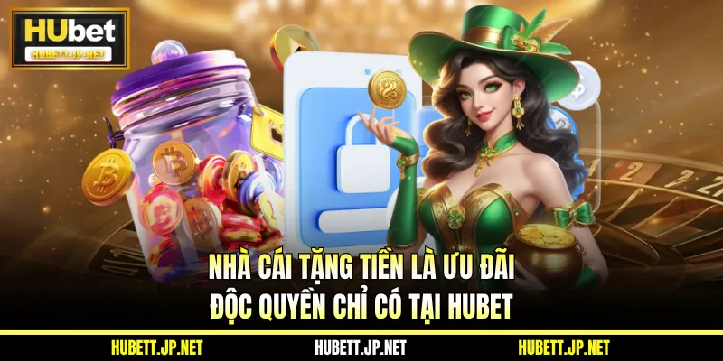 Nhà cái tặng tiền là ưu đãi độc quyền chỉ có tại HUBET